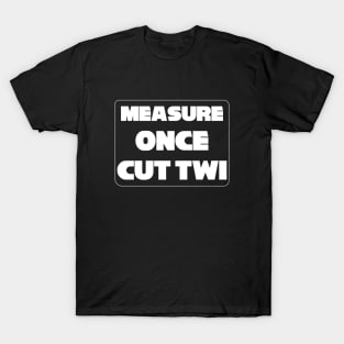 "Measure Once Cut Twice" Twisted Wisdom, Play on Words T-Shirt